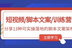 短视频/脚本文案/训练营：分享13种可实操落地的脚本文案架构(无水印)