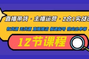 直播带货·主播运营2合1实战课 有货源 无货源 直播推流 极速起号 稳定出单