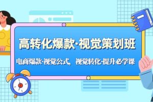 高转化爆款·视觉策划班：电商爆款·视觉公式，视觉转化·提升必学课