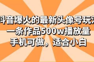 抖音爆火的最新头像号玩法，一条作品500w播放量，手机可做，适合小白