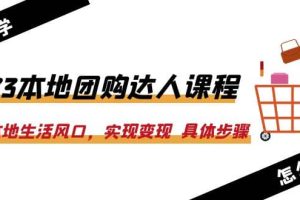 2023本地团购达人课程：抓住本地生活风口，实现变现 具体步骤（22节课）