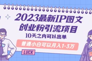 2023最新IP图文创业粉引流项目，10天之内可以出单 普通小白可以月入1-3万