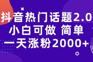 抖音热门话题玩法2.0，一天涨粉2000 （附软件 素材）