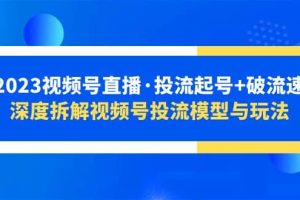 2023视频号直播·投流起号 破流速，深度拆解视频号投流模型与玩法