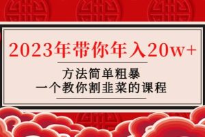 韭菜-联盟· 2023年带你年入20w 方法简单粗暴，一个教你割韭菜的课程