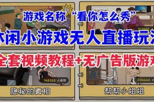 抖音爆火的休闲小游戏“看你怎么秀”无人直播玩法【全套教程 游戏 软件】