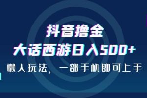 抖音撸金，大话西游日入500 ，懒人玩法，一部手机即可上手