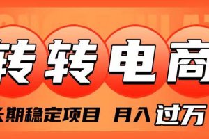 外面收费1980的转转电商，长期稳定项目，月入过万