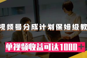 视频号分成计划保姆级教程：从开通收益到作品制作，单视频收益可达1000＋